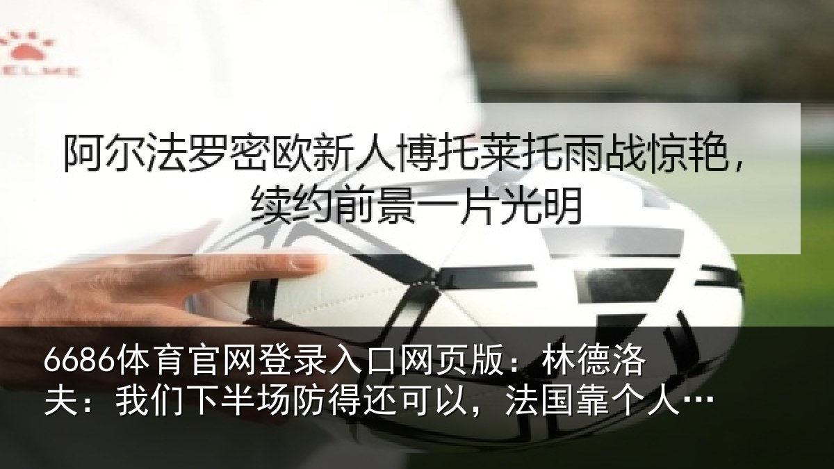 6686体育官网登录入口网页版：林德相关情况得还相关情况力取得了进球
