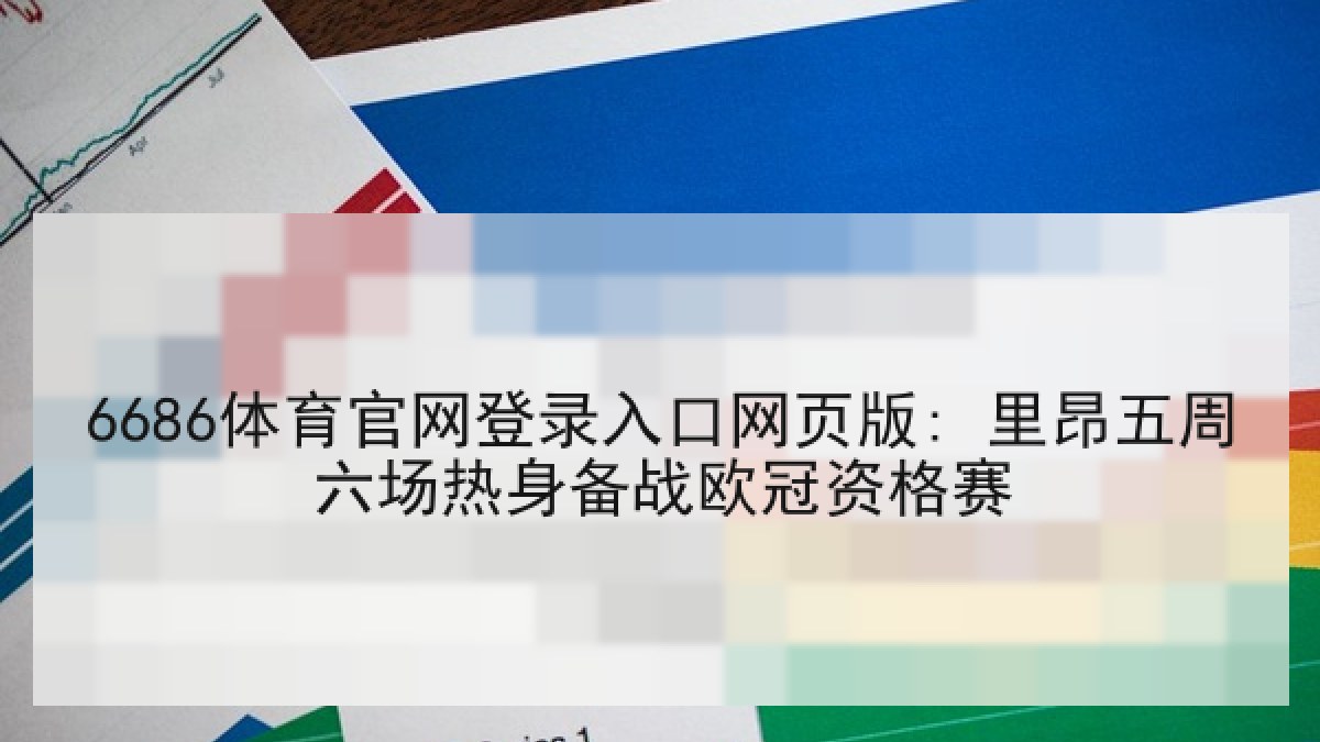 6686体育官网登录入口网页版: 里昂五周六场热身备战欧冠资格赛